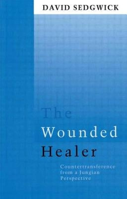 The Wounded Healer: Counter-Transference from a Jungian Perspective by Sedgwick, David