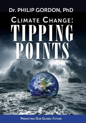 Climate Change: Tipping Points by Gordon, Phd Philip