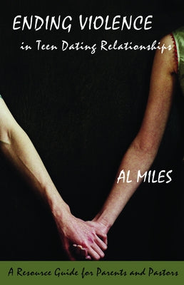 Ending Violence in Teen Dating Relationships: A Resource Guide for Parents and Pastors by Miles, Al