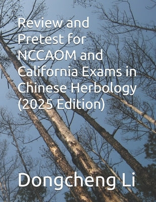 Review and Pretest for NCCAOM and California Exams in Chinese Herbology by Li, Dongcheng