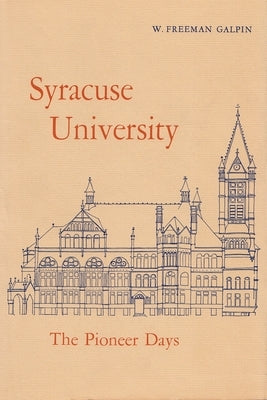 Syracuse University: Volume I: The Pioneer Days by Galpin, W. Freeman