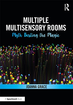 Multiple Multisensory Rooms: Myth Busting the Magic by Grace, Joanna