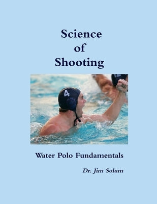 Science of Shooting Water Polo Fundamentals by Solum, Jim