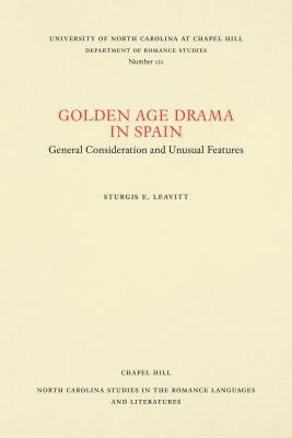 Golden Age Drama in Spain: General Consideration and Unusual Features by Leavitt, Sturgis E.