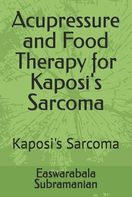 Acupressure and Food Therapy for Kaposi's Sarcoma: Kaposi's Sarcoma by Subramanian, Easwarabala