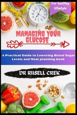 Manage your glucose: A Practical Guide to Lowering Blood Sugar Levels and meal planning book by Crek, Rusell