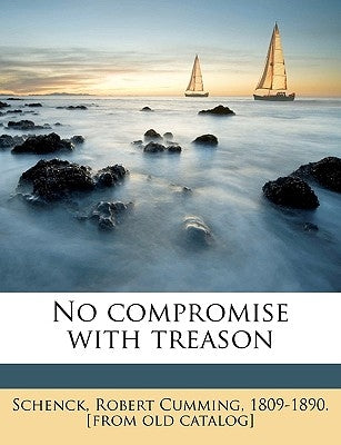 No Compromise with Treason by Schenck, Robert Cumming