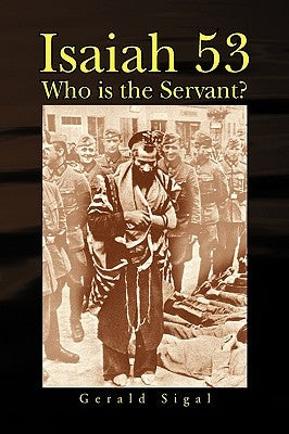 Isaiah 53: Who Is the Servant? by Sigal, Gerald
