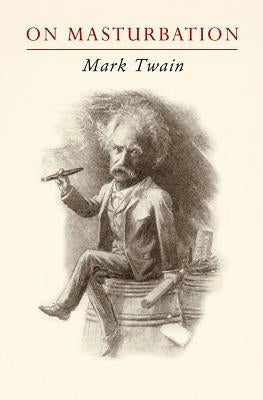 Mark Twain on Masturbation: "Some Thoughts on the Science of Onanism" by Torode, Sam