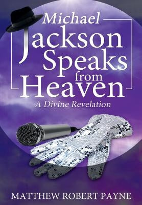 Michael Jackson Speaks from Heaven: A Divine Revelation by Payne, Matthew Robert