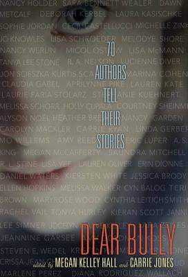 Dear Bully: 70 Authors Tell Their Stories by Hall, Megan Kelley