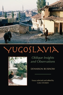 Yugoslavia: Oblique Insights and Observations by Rusinow, Dennison