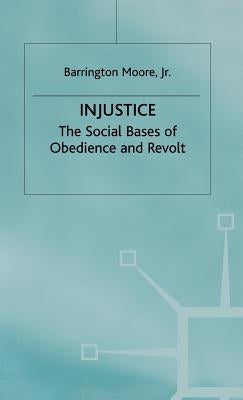 Injustice: The Social Bases of Obedience and Revolt by Moore, Barrington Jr.