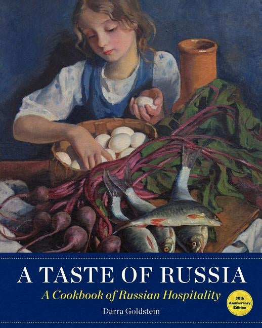 A Taste of Russia - 30th Anniversary Edtion: A Cookbook of Russian Hospitality by Goldstein, Darra