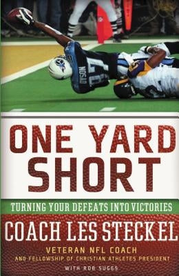 One Yard Short: Turning Your Defeats Into Victories by Steckel, Les