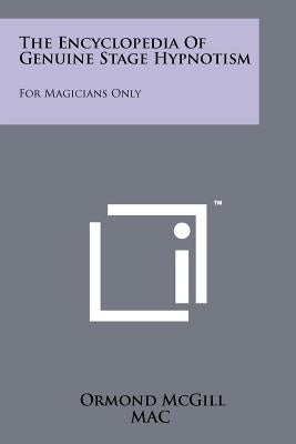 The Encyclopedia Of Genuine Stage Hypnotism: For Magicians Only by McGill, Ormond