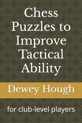Chess Puzzles to Improve Tactical Ability: for club-level players by Hough, Dewey