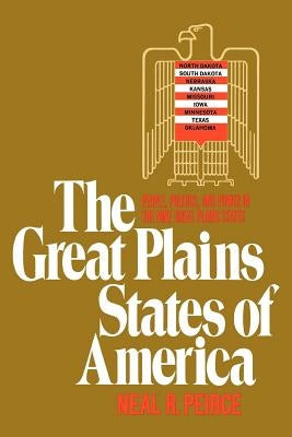 Great Plains States of America: People, Politics, and Power in the Nine Great Plains States by Peirce, Neal R.