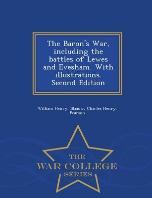 The Baron's War, Including the Battles of Lewes and Evesham. with Illustrations. Second Edition - War College Series by Blaauw, William Henry