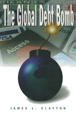 The Global Debt Bomb by Clayton, James L.