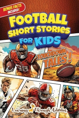 Football Short Stories For Kids: Inspirational Tales of Triumph From American Football History To Motivate Young Aspiring Gridiron Champions Reaching by Gibbs, Charlotte