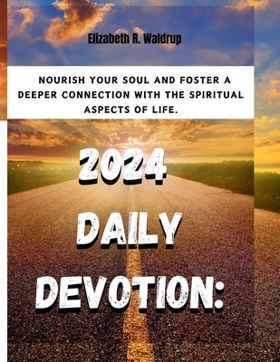 2024 Daily Devotion: Nourish Your Soul and Foster a Deeper Connection with the Spiritual Aspects of Life. by Waldrup, Elizabeth R.