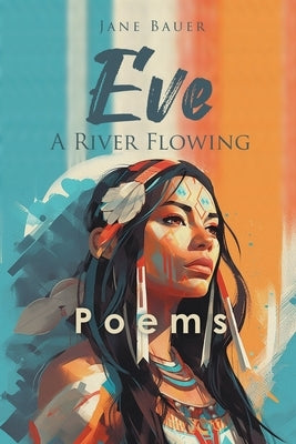Eve A River Flowing: Poems by Bauer, Jane