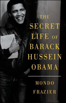 The Secret Life of Barack Hussein Obama by Frazier, Mondo