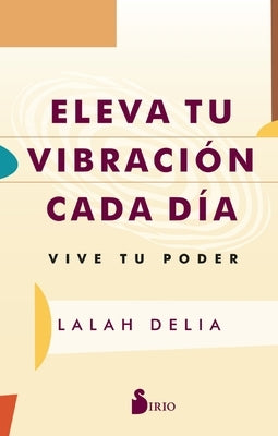 Eleva Tu Vibración Cada Día by Lalah Delia