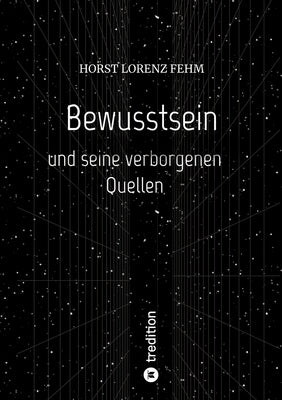 Bewusstsein: und seine verborgenen Quellen by Fehm, Horst Lorenz