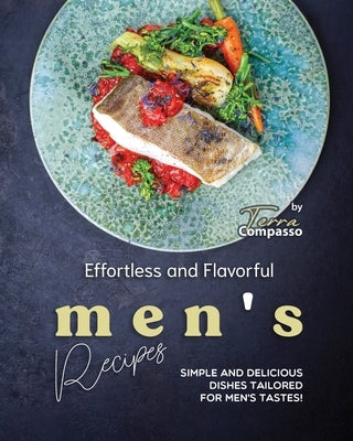Effortless and Flavorful Men's Recipes: Simple and Delicious Dishes Tailored for Men's Tastes! by Compasso, Terra