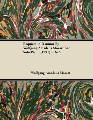 Requiem in D Minor by Wolfgang Amadeus Mozart for Solo Piano (1791) K.626 by Mozart, Wolfgang Amadeus