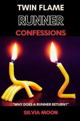 Twin Flame Runner Confessions: Exposing the Secrets of Unconditional Love by Moon, Silvia
