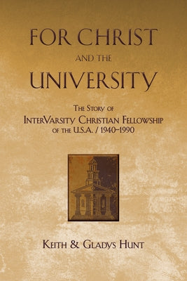 For Christ and the University: The Story of InterVarsity Christian Fellowship of the USA - 1940-1990 by Hunt, Keith