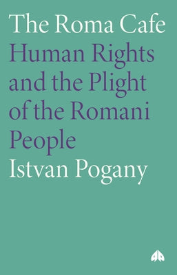 The Roma Cafe: Human Rights and the Plight of the Romani People by Pogany, Istvan