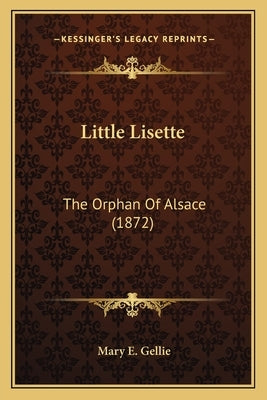 Little Lisette: The Orphan Of Alsace (1872) by Gellie, Mary E.