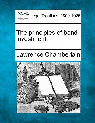 The principles of bond investment. by Chamberlain, Lawrence
