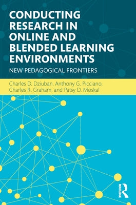 Conducting Research in Online and Blended Learning Environments: New Pedagogical Frontiers by Dziuban, Charles D.