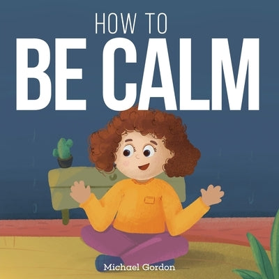 How To be Calm by Gordon, Michael