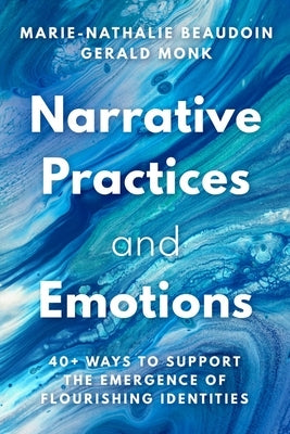 Narrative Practices and Emotions: 40+ Ways to Support the Emergence of Flourishing Identities by Beaudoin, Marie-Nathalie