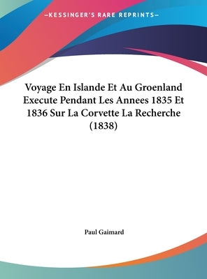 Voyage En Islande Et Au Groenland Execute Pendant Les Annees 1835 Et 1836 Sur La Corvette La Recherche (1838) by Gaimard, Paul