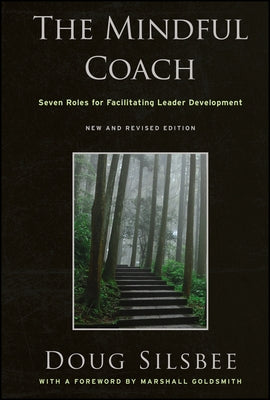 The Mindful Coach: Seven Roles for Facilitating Leader Development by Silsbee, Doug