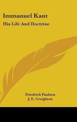 Immanuel Kant: His Life And Doctrine by Paulsen, Friedrich