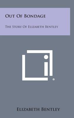 Out of Bondage: The Story of Elizabeth Bentley by Bentley, Elizabeth