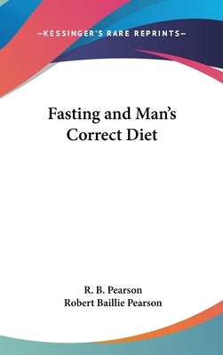 Fasting and Man's Correct Diet by Pearson, R. B.