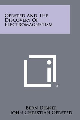 Oersted And The Discovery Of Electromagnetism by Dibner, Bern