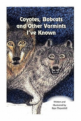 Coyotes, Bobcats and Other Varmints I've Known by Thornhill, Ron