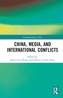 China, Media, and International Conflicts by Zhang, Shixin Ivy