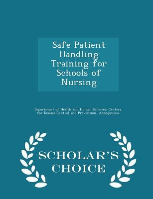 Safe Patient Handling Training for Schools of Nursing - Scholar's Choice Edition by Department of Health and Human Services