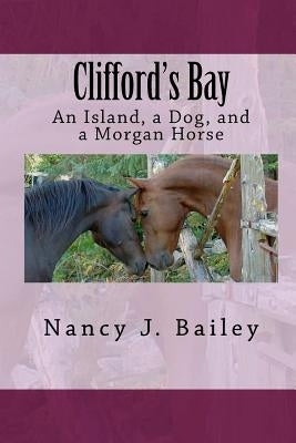 Clifford's Bay: An Island, a Dog, and a Morgan Horse by Bailey, Nancy J.